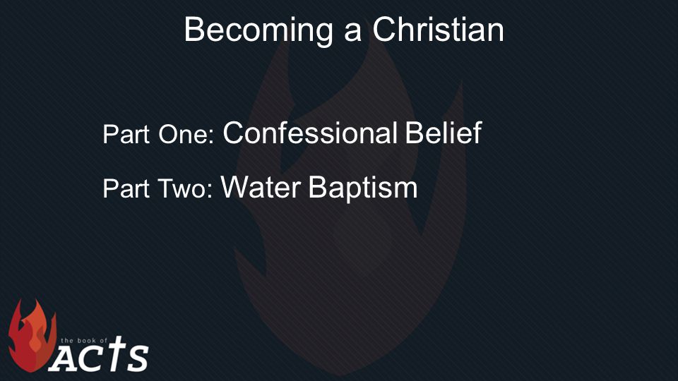 Becoming a Christian Part One: Confessional Belief Part Two: Water Baptism