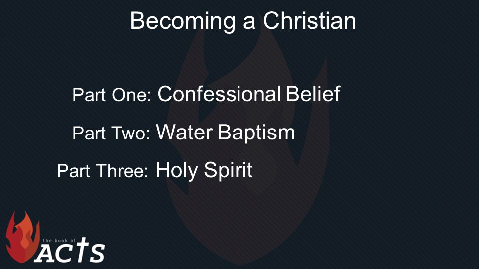 Becoming a Christian Part One: Confessional Belief Part Two: Water Baptism Part Three: Holy Spirit