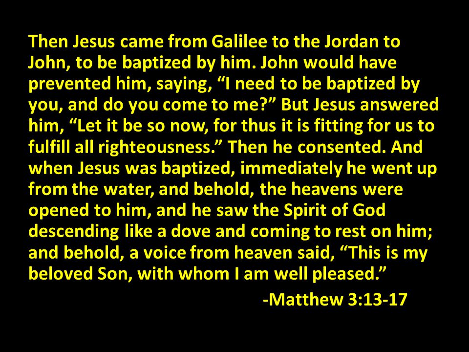 Then Jesus came from Galilee to the Jordan to John, to be baptized by him.