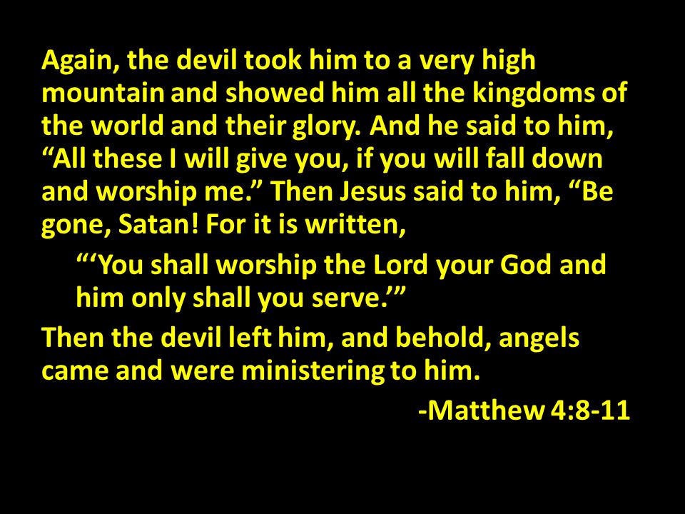 Again, the devil took him to a very high mountain and showed him all the kingdoms of the world and their glory.