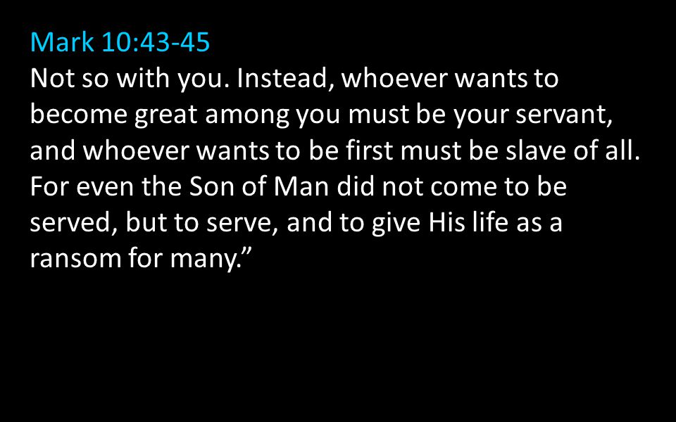 Mark 10:43-45 Not so with you.