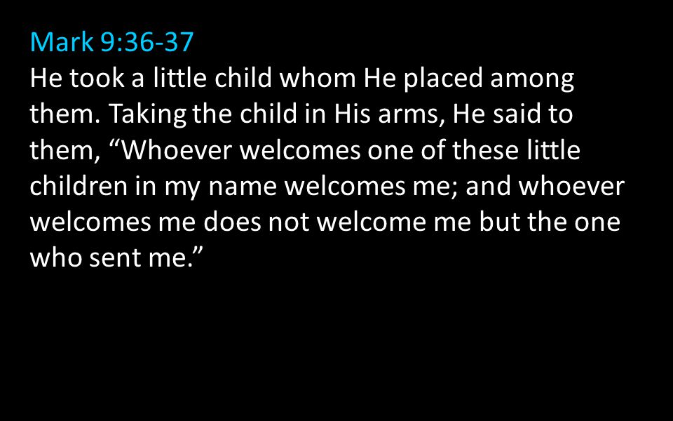 Mark 9:36-37 He took a little child whom He placed among them.