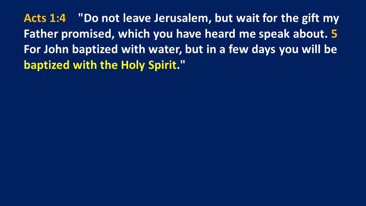 Acts 1:4 Do not leave Jerusalem, but wait for the gift my Father promised, which you have heard me speak about.