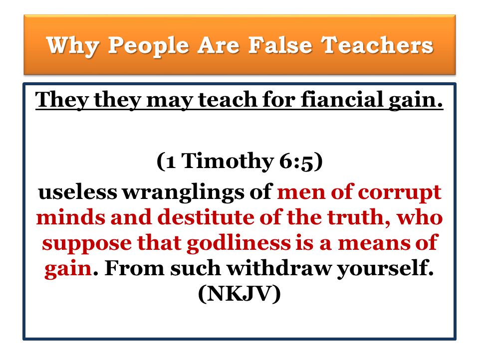 Why People Are False Teachers They they may teach for fiancial gain.