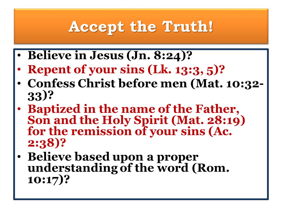 Accept the Truth. Believe in Jesus (Jn. 8:24). Repent of your sins (Lk.