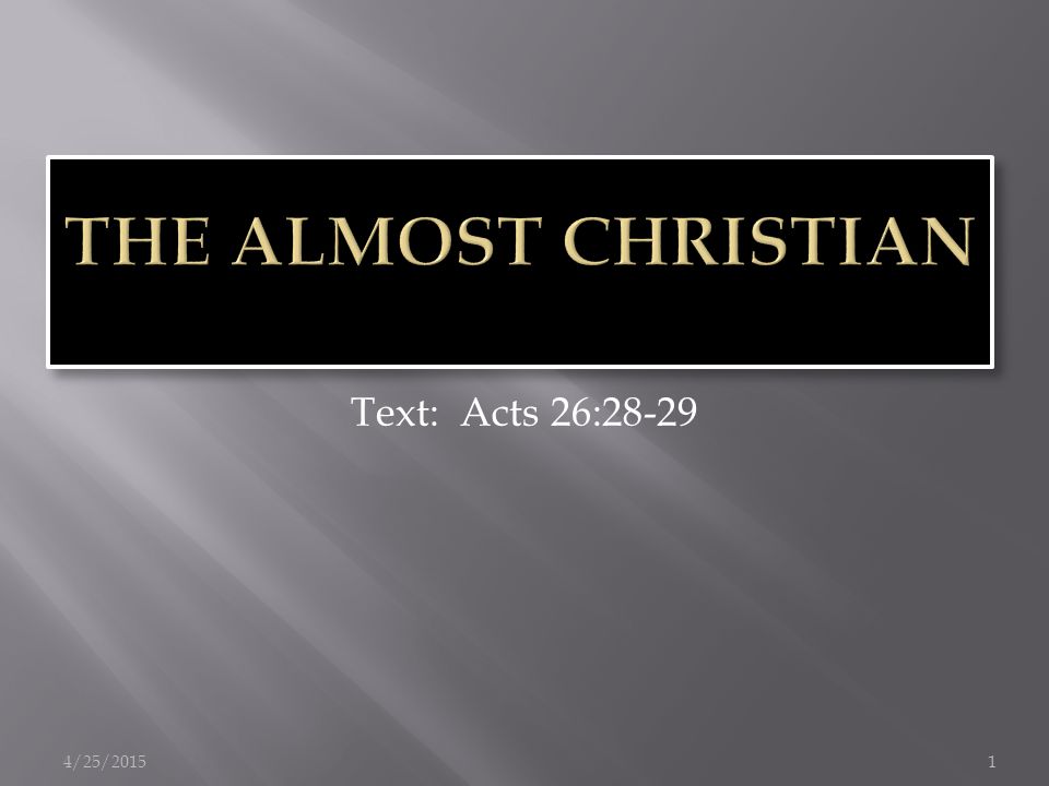 4/25/20151 Text: Acts 26:28-29