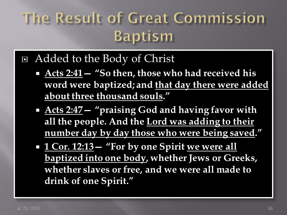  Added to the Body of Christ  Acts 2:41— So then, those who had received his word were baptized; and that day there were added about three thousand souls.  Acts 2:47— praising God and having favor with all the people.