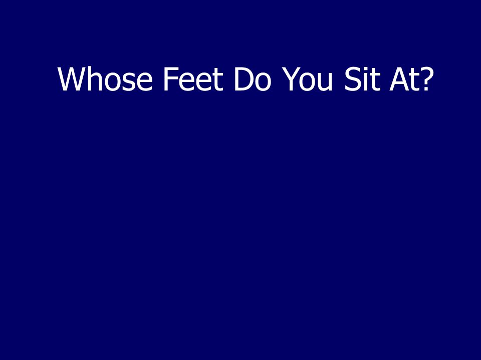 Whose Feet Do You Sit At