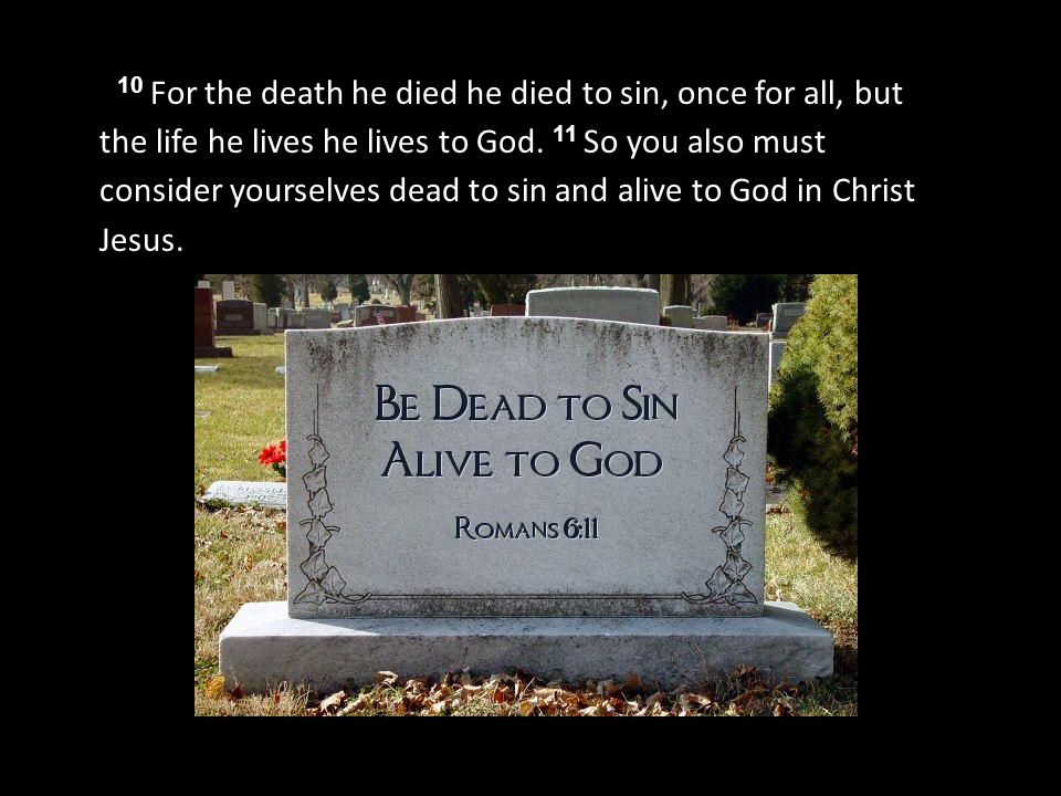 10 For the death he died he died to sin, once for all, but the life he lives he lives to God.