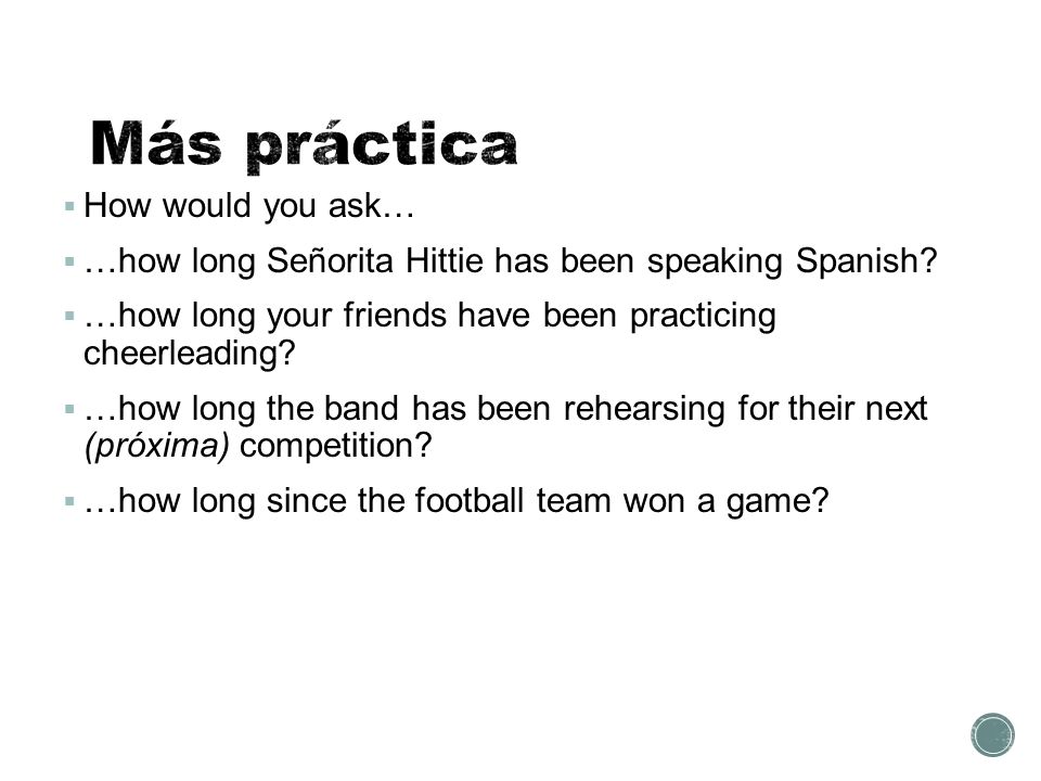  How would you ask…  …how long Señorita Hittie has been speaking Spanish.