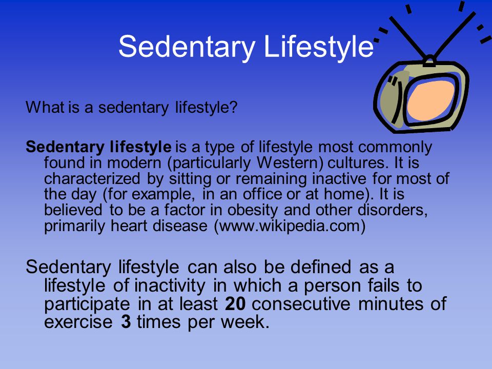 Sedentary Lifestyle. What is a sedentary lifestyle? Sedentary lifestyle is  a type of lifestyle most commonly found in modern (particularly Western)  cultures. - ppt download