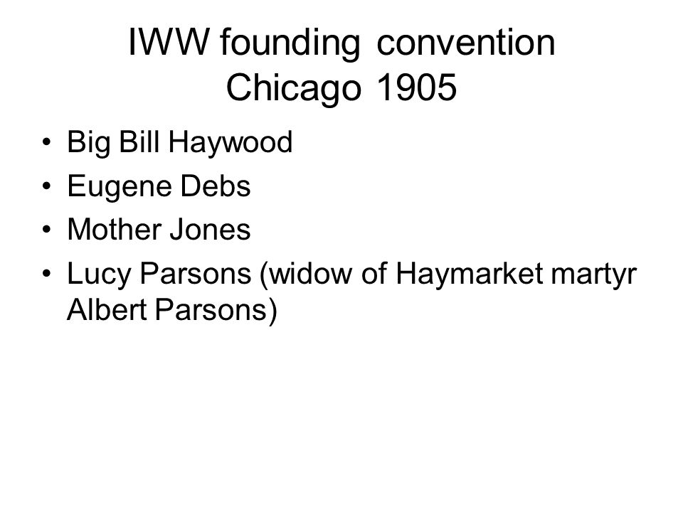 IWW founding convention Chicago 1905 Big Bill Haywood Eugene Debs Mother Jones Lucy Parsons (widow of Haymarket martyr Albert Parsons)