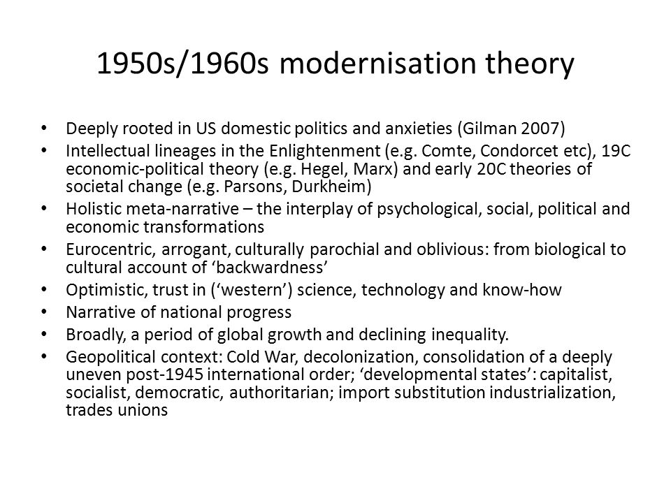1950s/1960s modernisation theory Deeply rooted in US domestic politics and anxieties (Gilman 2007) Intellectual lineages in the Enlightenment (e.g.