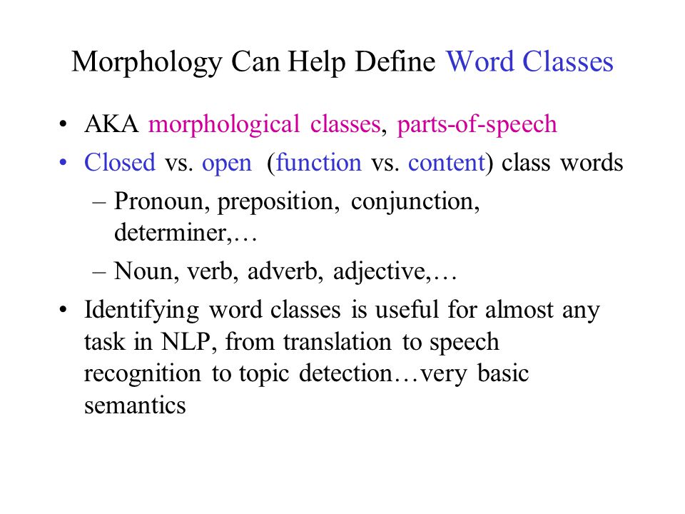 Morphology Can Help Define Word Classes AKA morphological classes, parts-of-speech Closed vs.