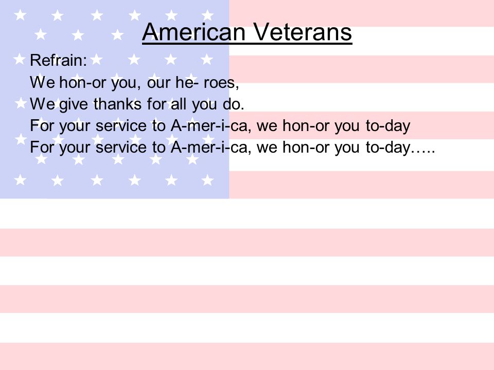 American Veterans Refrain: We hon-or you, our he- roes, We give thanks for all you do.
