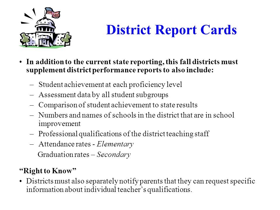 School Report Cards In addition to the current state reporting, this fall schools must supplement school performance reports to also include: –Comparison of student achievement to district and state results; –Assessment data by all demographic subgroups (statistically significant, not personally identifiable: WA = 10); –Whether the school has been identified for school improvement.