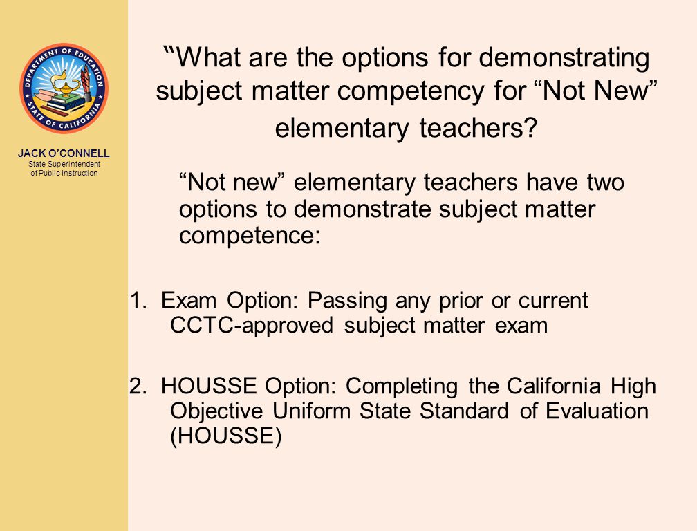 JACK O’CONNELL State Superintendent of Public Instruction What are the options for demonstrating subject matter competency for Not New elementary teachers.