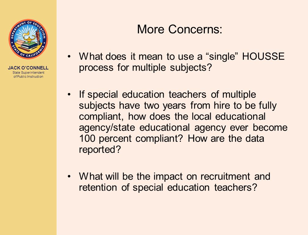 JACK O’CONNELL State Superintendent of Public Instruction More Concerns: What does it mean to use a single HOUSSE process for multiple subjects.