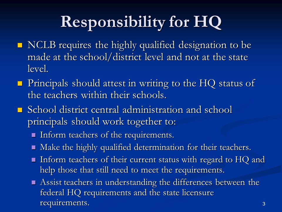 3 Responsibility for HQ NCLB requires the highly qualified designation to be made at the school/district level and not at the state level.