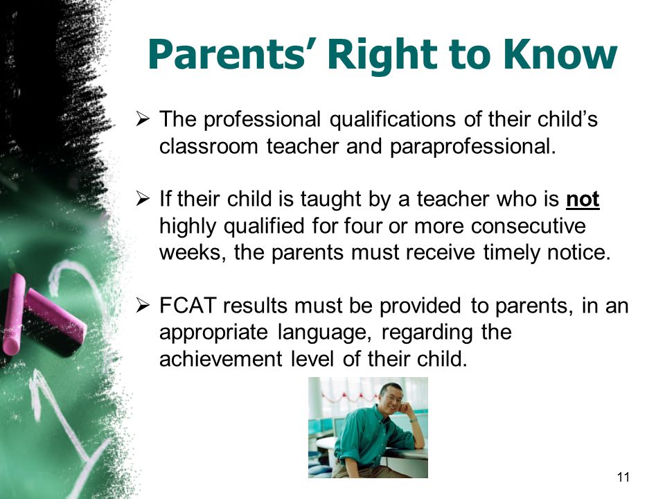 11 Parents’ Right to Know  The professional qualifications of their child’s classroom teacher and paraprofessional.