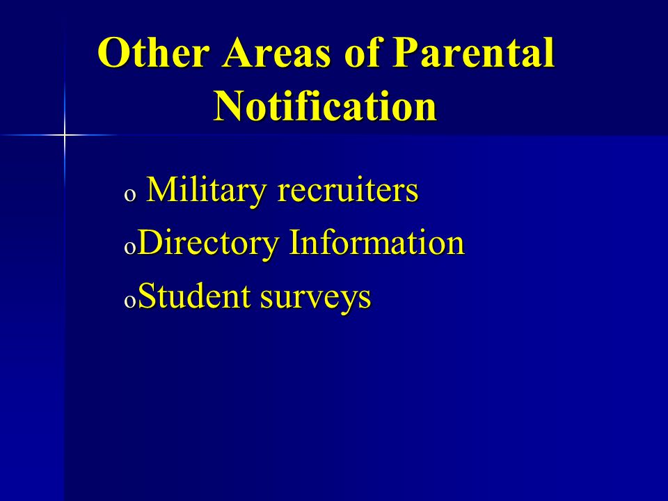 Other Areas of Parental Notification o Military recruiters o Directory Information o Student surveys