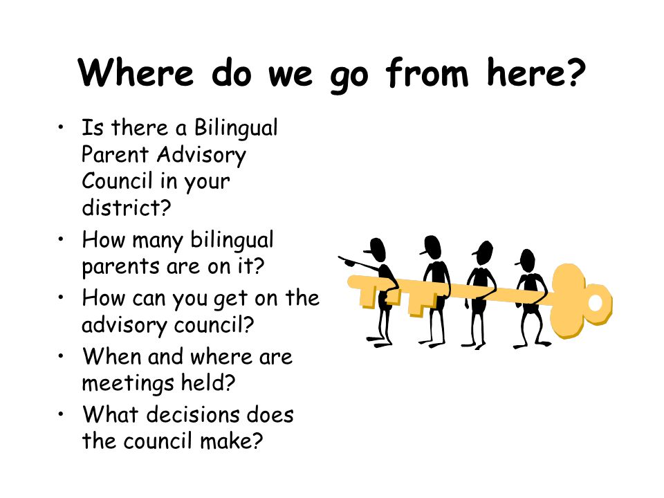 Where do we go from here. Is there a Bilingual Parent Advisory Council in your district.