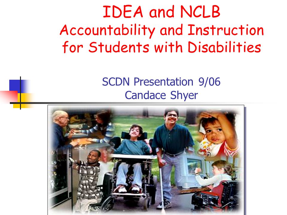 IDEA and NCLB Accountability and Instruction for Students with Disabilities SCDN Presentation 9/06 Candace Shyer
