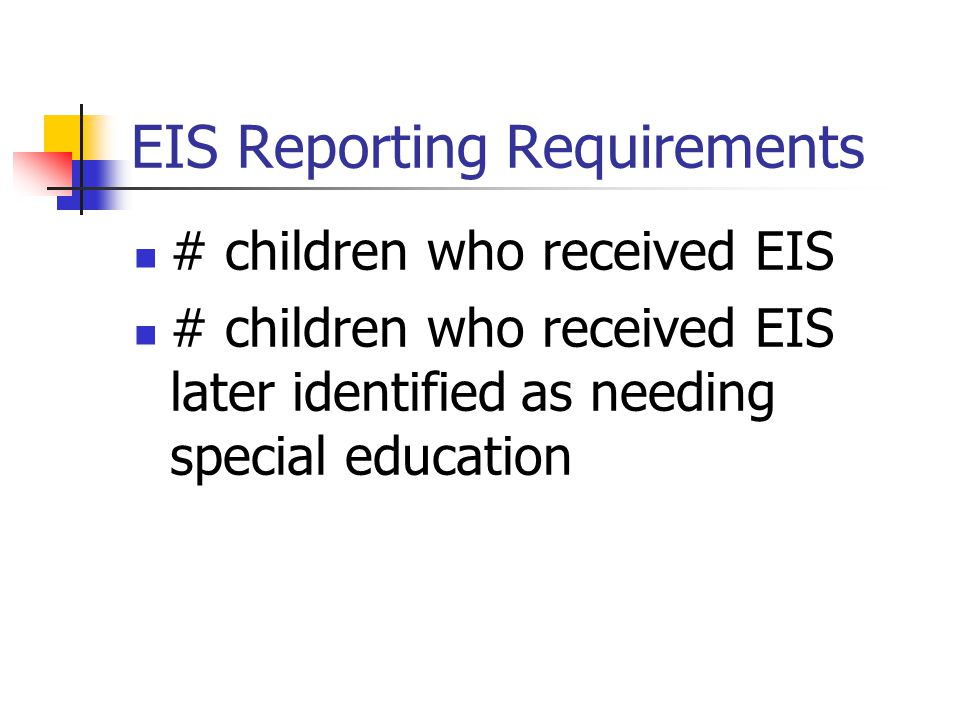 EIS Reporting Requirements # children who received EIS # children who received EIS later identified as needing special education
