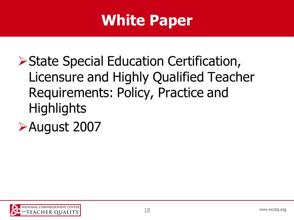 18 White Paper  State Special Education Certification, Licensure and Highly Qualified Teacher Requirements: Policy, Practice and Highlights  August 2007