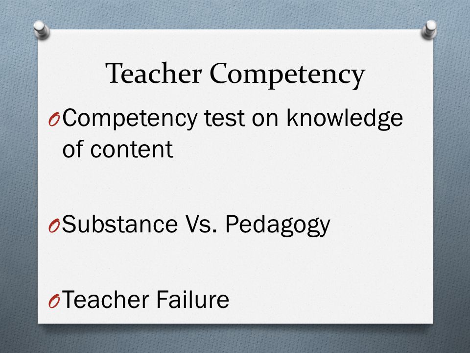 Teacher Competency O Competency test on knowledge of content O Substance Vs.
