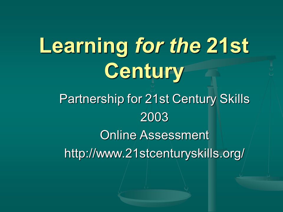 Learning for the 21st Century Partnership for 21st Century Skills 2003 Online Assessment
