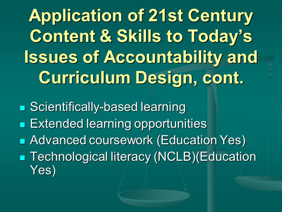 Application of 21st Century Content & Skills to Today’s Issues of Accountability and Curriculum Design, cont.