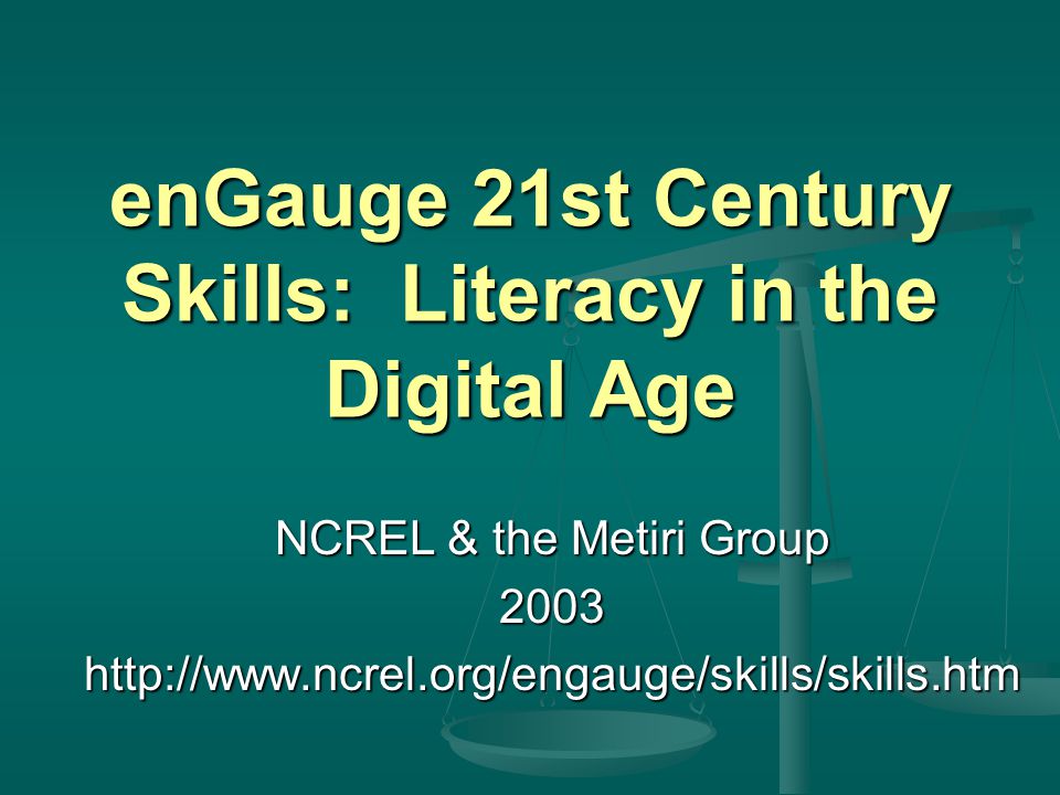 enGauge 21st Century Skills: Literacy in the Digital Age NCREL & the Metiri Group 2003http://