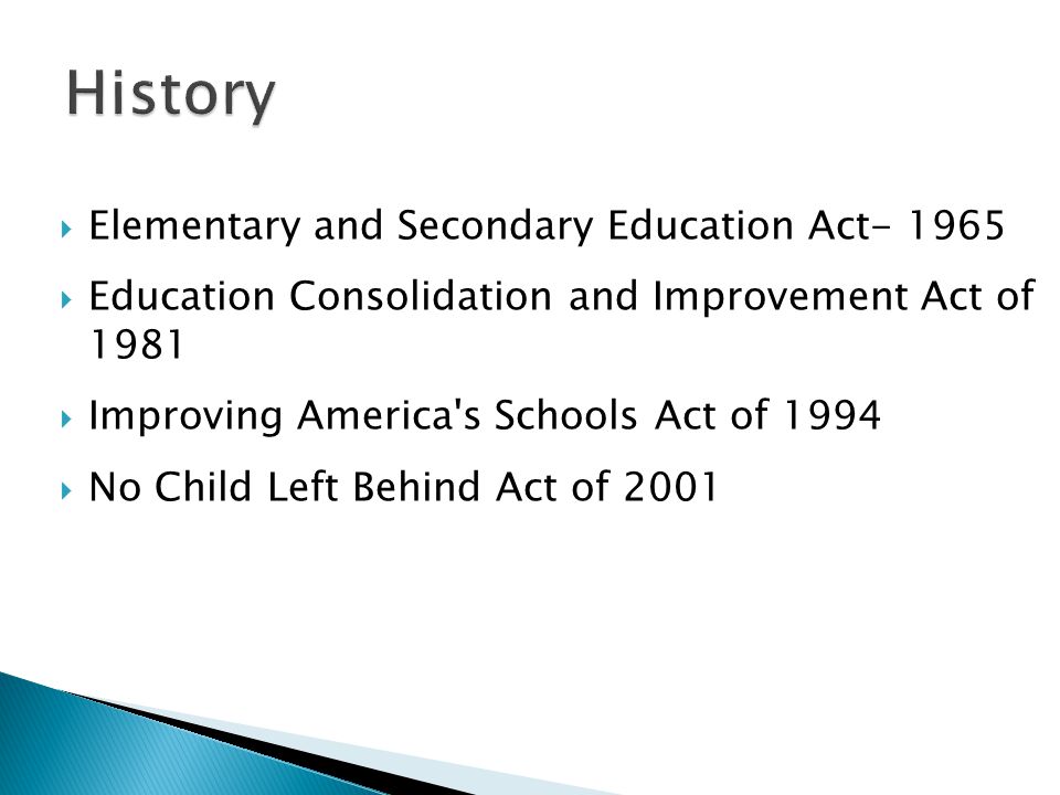  Elementary and Secondary Education Act  Education Consolidation and Improvement Act of 1981  Improving America s Schools Act of 1994  No Child Left Behind Act of 2001