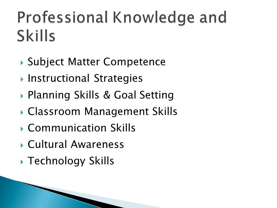  Subject Matter Competence  Instructional Strategies  Planning Skills & Goal Setting  Classroom Management Skills  Communication Skills  Cultural Awareness  Technology Skills