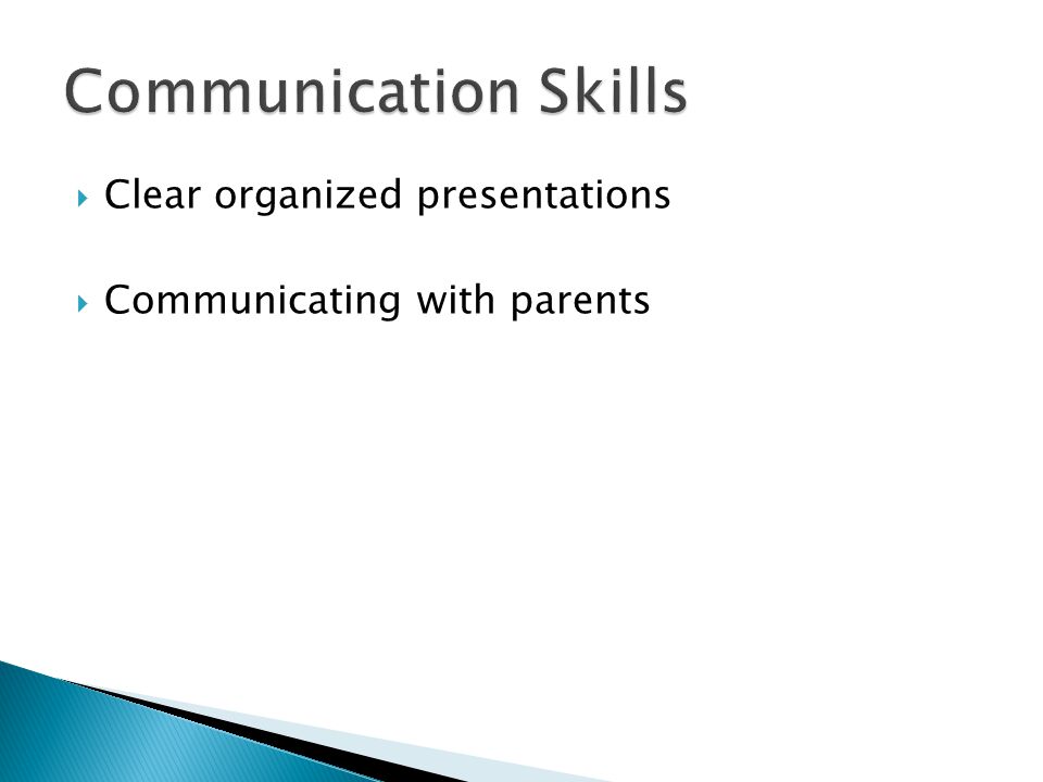  Clear organized presentations  Communicating with parents