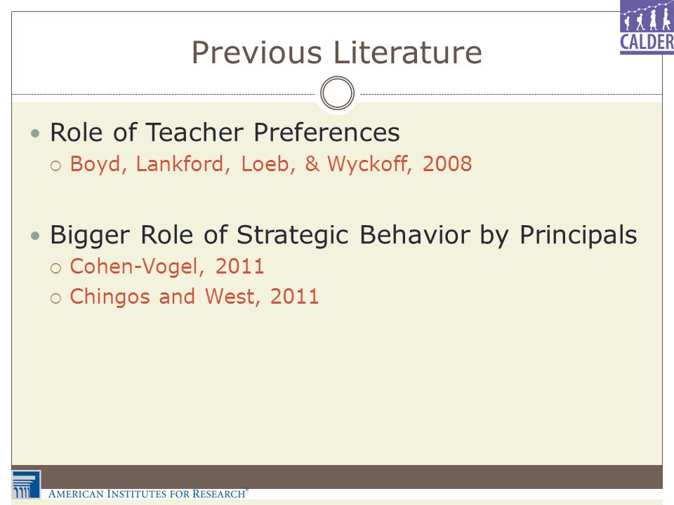 Previous Literature Role of Teacher Preferences  Boyd, Lankford, Loeb, & Wyckoff, 2008 Bigger Role of Strategic Behavior by Principals  Cohen-Vogel, 2011  Chingos and West, 2011