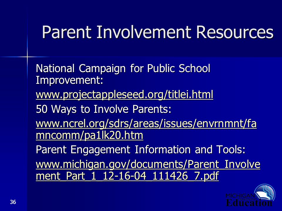 36 Parent Involvement Resources National Campaign for Public School Improvement:   50 Ways to Involve Parents:   mncomm/pa1lk20.htm   mncomm/pa1lk20.htm Parent Engagement Information and Tools:   ment_Part_1_ _111426_7.pdf   ment_Part_1_ _111426_7.pdf