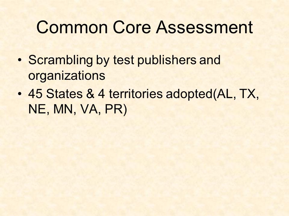 Common Core Assessment Scrambling by test publishers and organizations 45 States & 4 territories adopted(AL, TX, NE, MN, VA, PR)