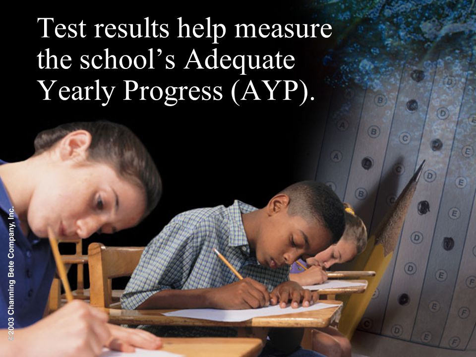 Test results help measure the school’s Adequate Yearly Progress (AYP).