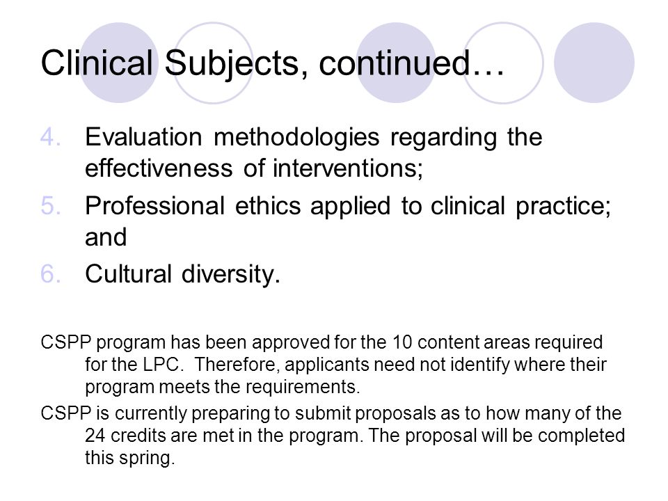 Clinical Subjects, continued… 4.Evaluation methodologies regarding the effectiveness of interventions; 5.Professional ethics applied to clinical practice; and 6.Cultural diversity.