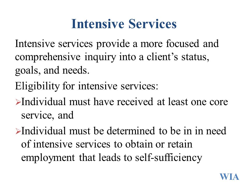 Intensive Services Intensive services provide a more focused and comprehensive inquiry into a client’s status, goals, and needs.