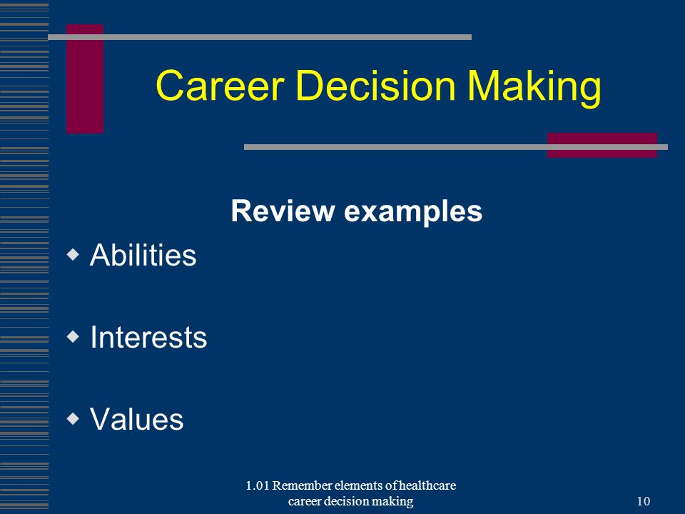Career Decision Making Review examples  Abilities  Interests  Values 1.01 Remember elements of healthcare career decision making10