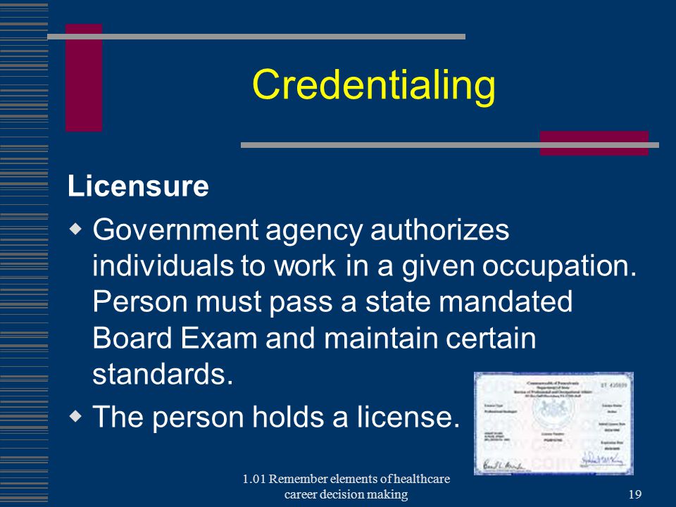 Credentialing Licensure  Government agency authorizes individuals to work in a given occupation.