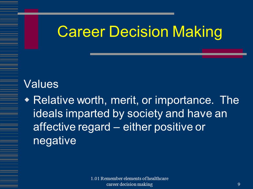 Career Decision Making Values  Relative worth, merit, or importance.