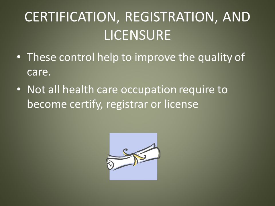 CERTIFICATION, REGISTRATION, AND LICENSURE These control help to improve the quality of care.