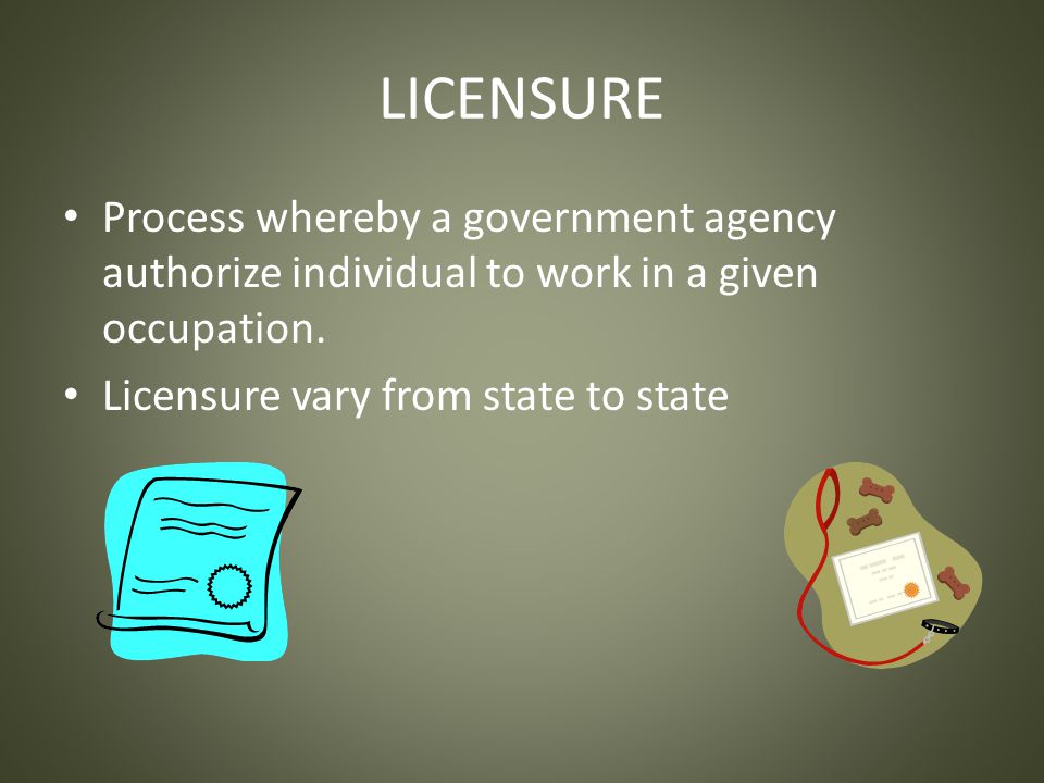 LICENSURE Process whereby a government agency authorize individual to work in a given occupation.