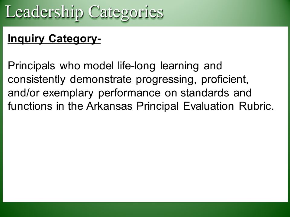 Inquiry Category- Principals who model life-long learning and consistently demonstrate progressing, proficient, and/or exemplary performance on standards and functions in the Arkansas Principal Evaluation Rubric.