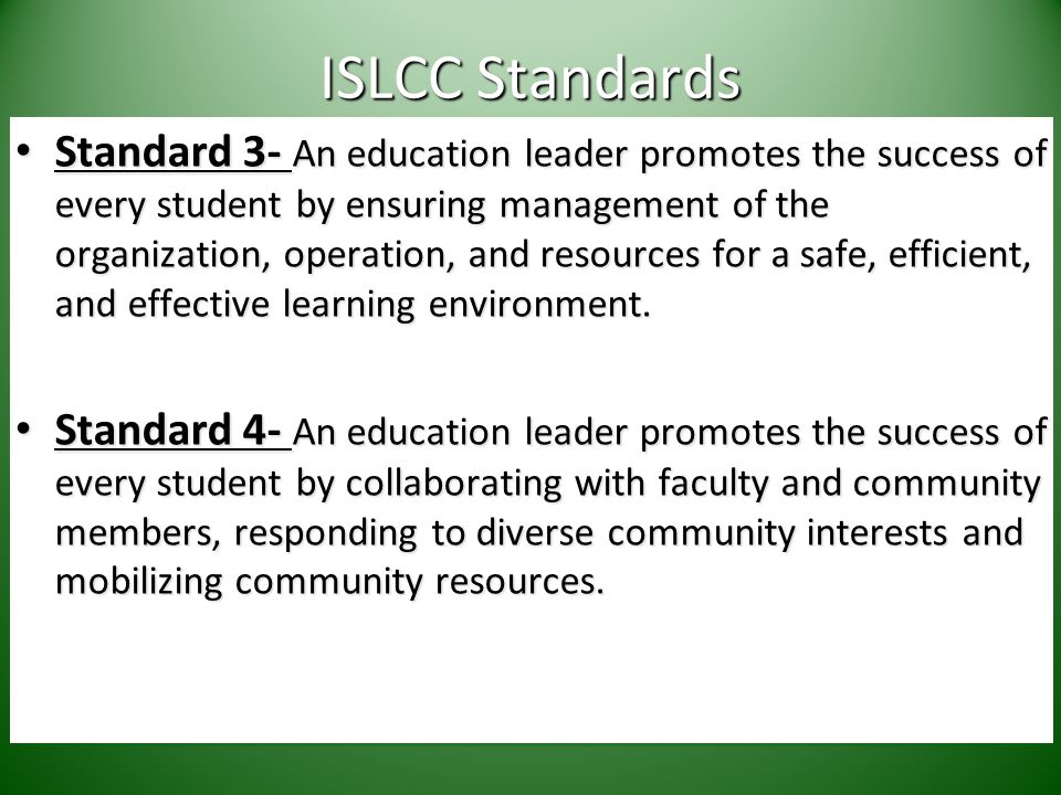 ISLCC Standards Standard 3- An education leader promotes the success of every student by ensuring management of the organization, operation, and resources for a safe, efficient, and effective learning environment.