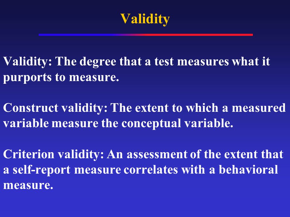 Validity Validity: The degree that a test measures what it purports to measure.